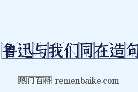 鲁迅与我们同在造句是什么意思的图片